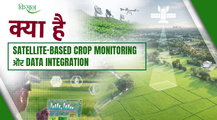 Satellite-Based Crop Monitoring और Data Integration: अब सैटेलाइट से होगी फसलों की पैदावार की भविष्यवाणी!